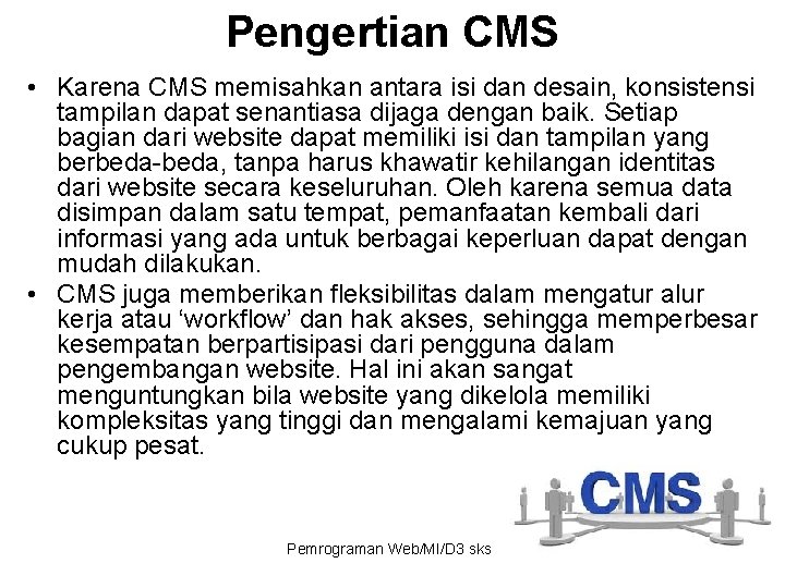 Pengertian CMS • Karena CMS memisahkan antara isi dan desain, konsistensi tampilan dapat senantiasa