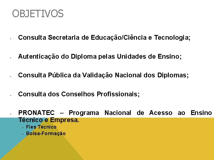 OBJETIVOS • Consulta Secretaria de Educação/Ciência e Tecnologia; • Autenticação do Diploma pelas Unidades
