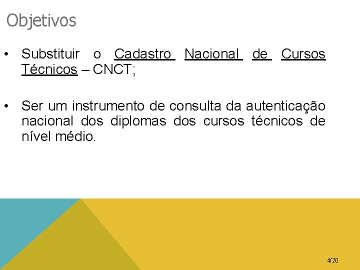 Objetivos • Substituir o Cadastro Nacional de Cursos Técnicos – CNCT; • Ser um