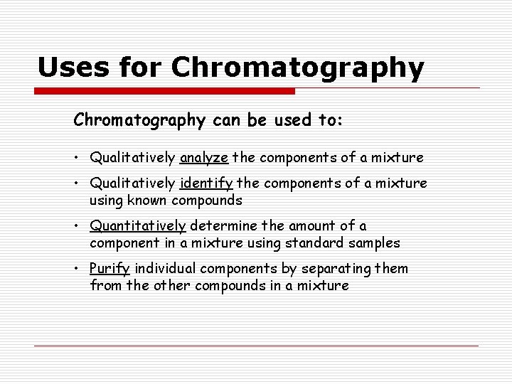 Uses for Chromatography can be used to: • Qualitatively analyze the components of a