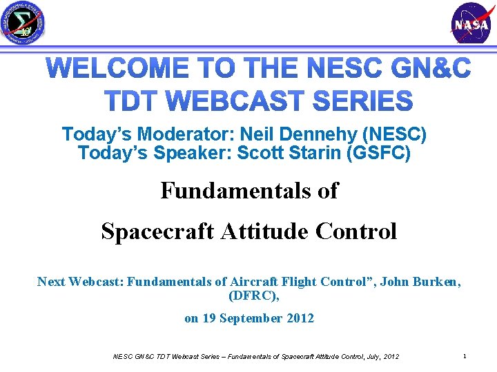 Today’s Moderator: Neil Dennehy (NESC) Today’s Speaker: Scott Starin (GSFC) Fundamentals of Spacecraft Attitude