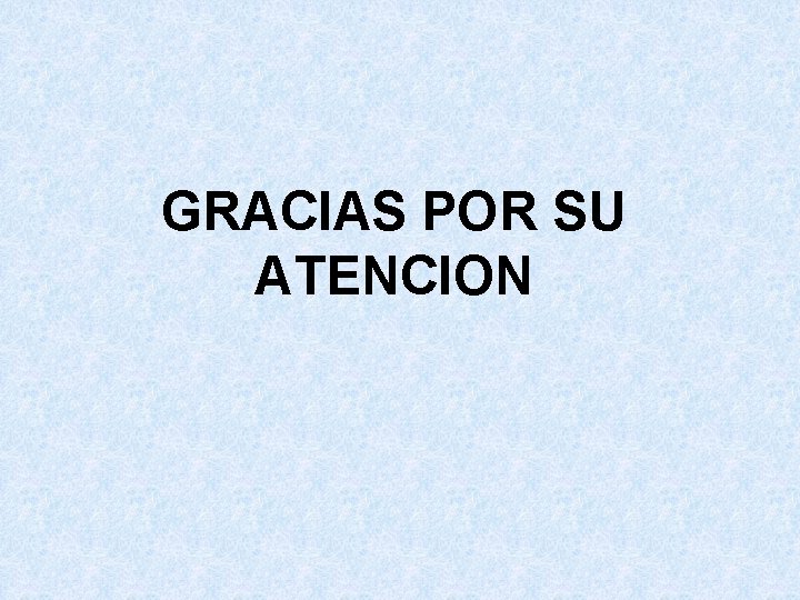GRACIAS POR SU ATENCION 