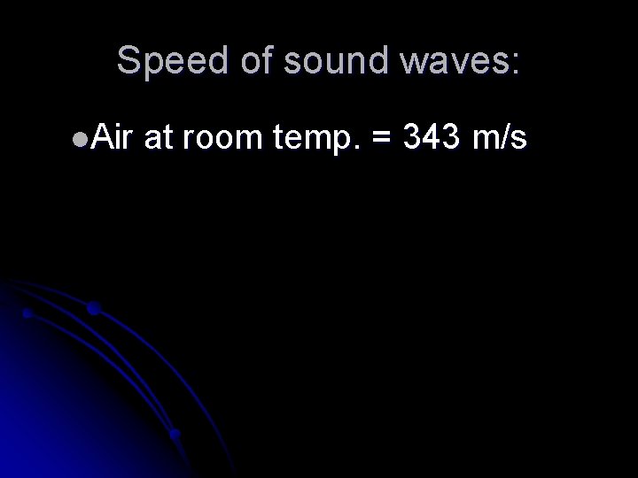 Speed of sound waves: l. Air at room temp. = 343 m/s 