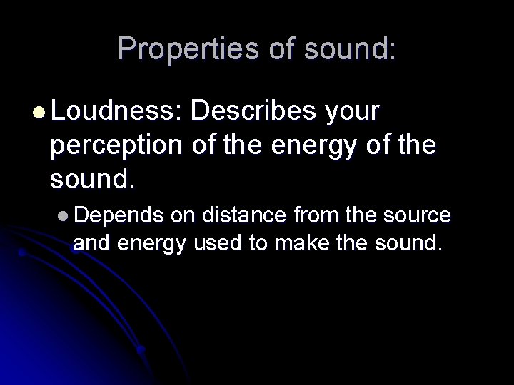 Properties of sound: l Loudness: Describes your perception of the energy of the sound.