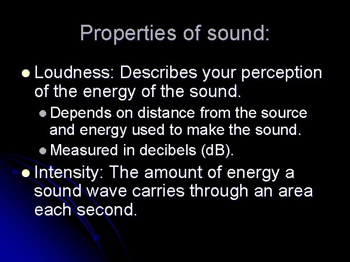 Properties of sound: l Loudness: Describes your perception of the energy of the sound.