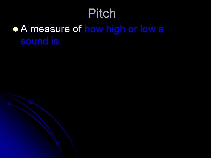 Pitch l. A measure of how high or low a sound is. 