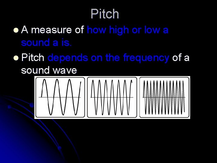 Pitch l. A measure of how high or low a sound a is. l