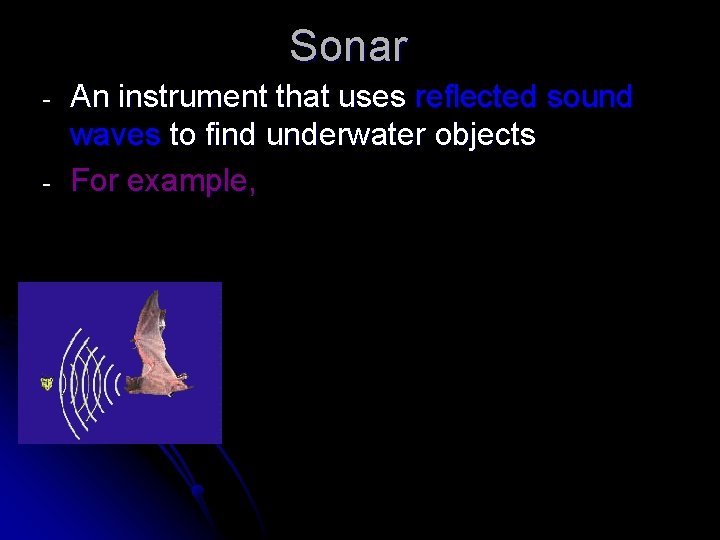 Sonar - An instrument that uses reflected sound waves to find underwater objects For