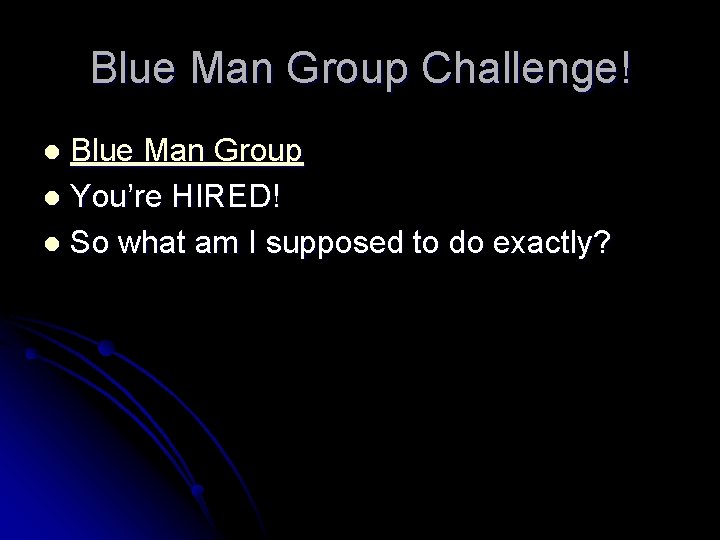 Blue Man Group Challenge! Blue Man Group l You’re HIRED! l So what am