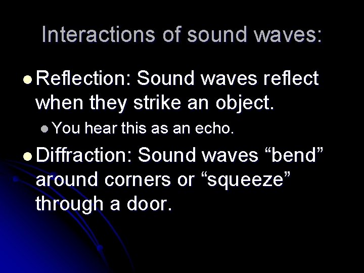 Interactions of sound waves: l Reflection: Sound waves reflect when they strike an object.