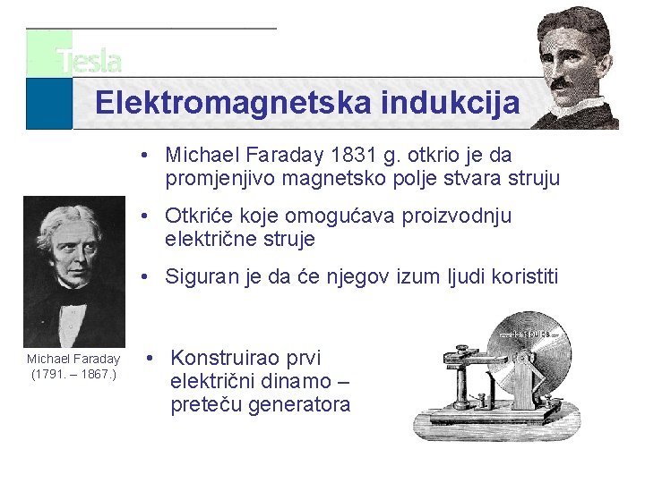 Elektromagnetska indukcija • Michael Faraday 1831 g. otkrio je da promjenjivo magnetsko polje stvara