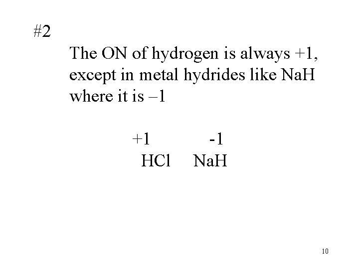 #2 The ON of hydrogen is always +1, except in metal hydrides like Na.