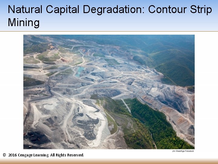 Natural Capital Degradation: Contour Strip Mining © 2016 Cengage Learning. All Rights Reserved. Natural Capital Degradation: Contour Strip Mining © 2016 Cengage Learning. All Rights Reserved.