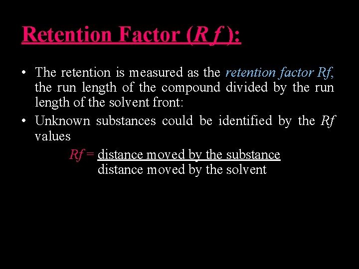 Retention Factor (R f ): • The retention is measured as the retention factor