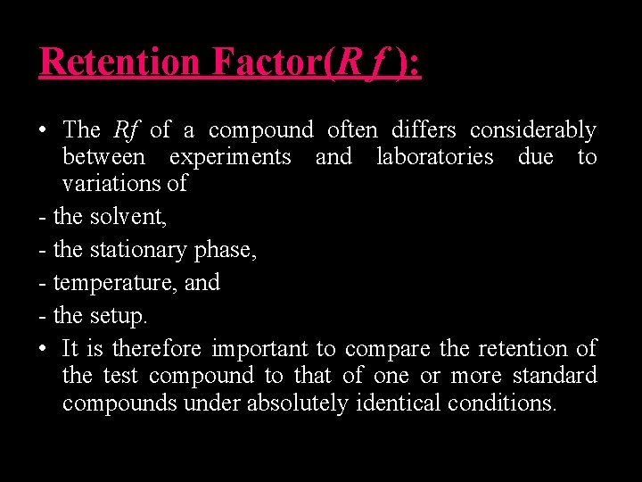 Retention Factor(R f ): • The Rf of a compound often differs considerably between