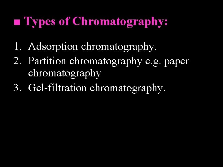 ■ Types of Chromatography: 1. Adsorption chromatography. 2. Partition chromatography e. g. paper chromatography
