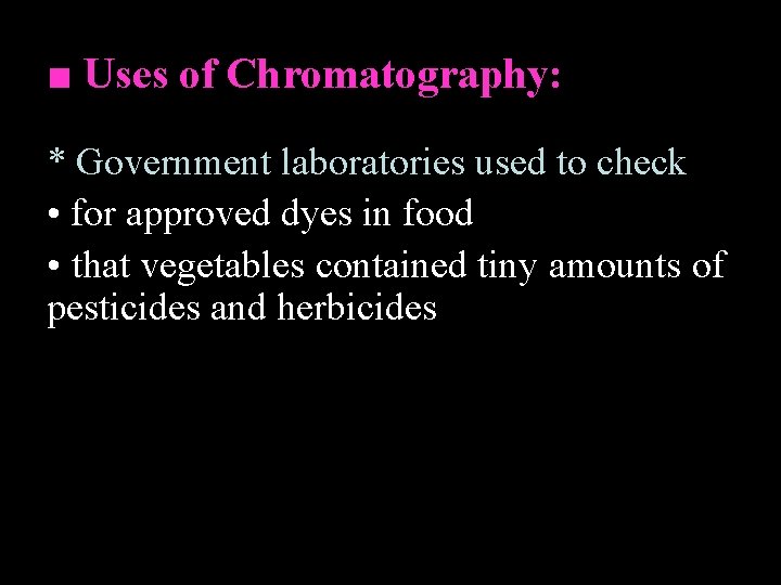 ■ Uses of Chromatography: * Government laboratories used to check • for approved dyes