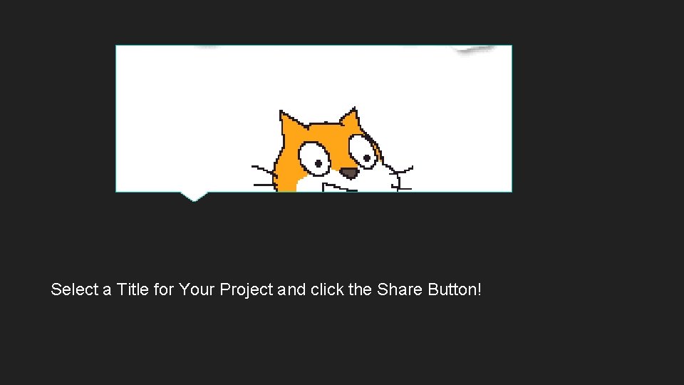 Select a Title for Your Project and click the Share Button! 