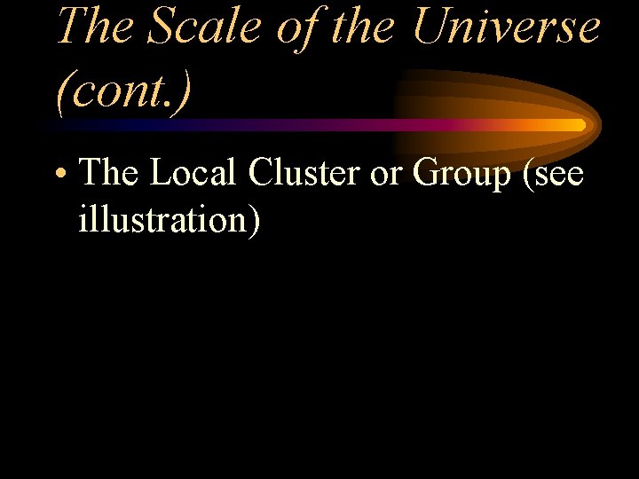 The Scale of the Universe (cont. ) • The Local Cluster or Group (see