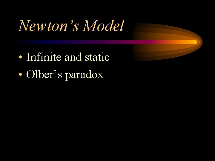 Newton’s Model • Infinite and static • Olber’s paradox 