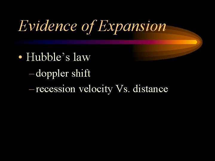 Evidence of Expansion • Hubble’s law – doppler shift – recession velocity Vs. distance