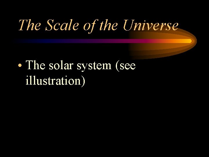 The Scale of the Universe • The solar system (see illustration) 