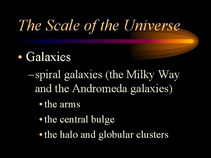 The Scale of the Universe • Galaxies – spiral galaxies (the Milky Way and