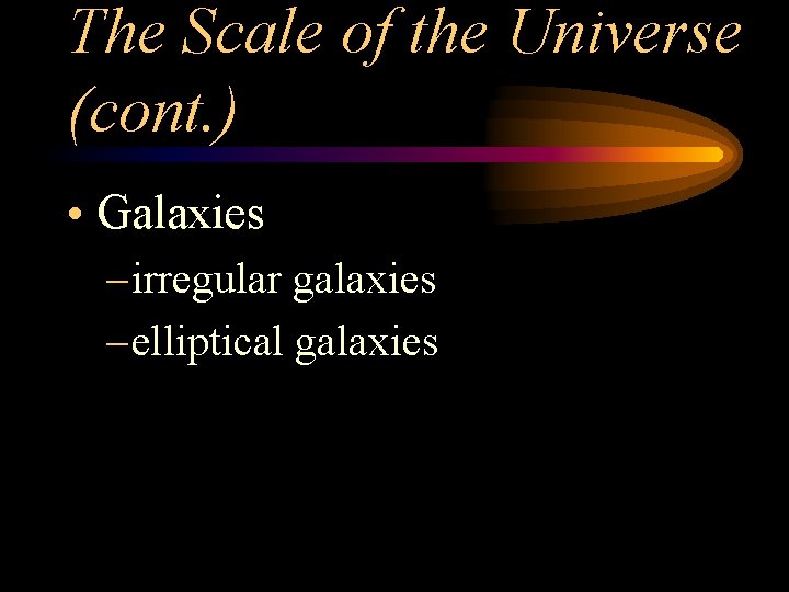 The Scale of the Universe (cont. ) • Galaxies – irregular galaxies – elliptical