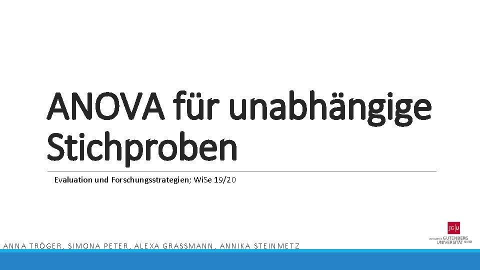 ANOVA für unabhängige Stichproben Evaluation und Forschungsstrategien; Wi. Se 19/20 ANNA TRÖGER, SIMONA PETER,