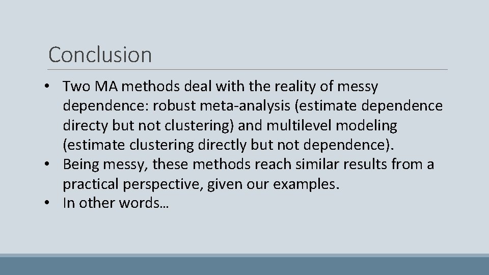 Conclusion • Two MA methods deal with the reality of messy dependence: robust meta-analysis