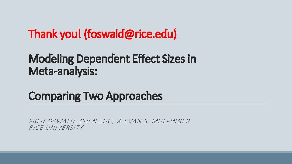 Thank you! (foswald@rice. edu) Modeling Dependent Effect Sizes in Meta-analysis: Comparing Two Approaches FRED