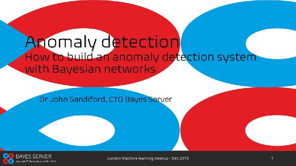 Anomaly detection How to build an anomaly detection system with Bayesian networks Dr John