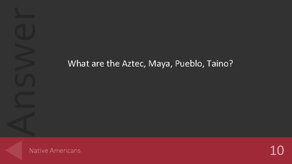 Answer What are the Aztec, Maya, Pueblo, Taino? Native Americans 10 