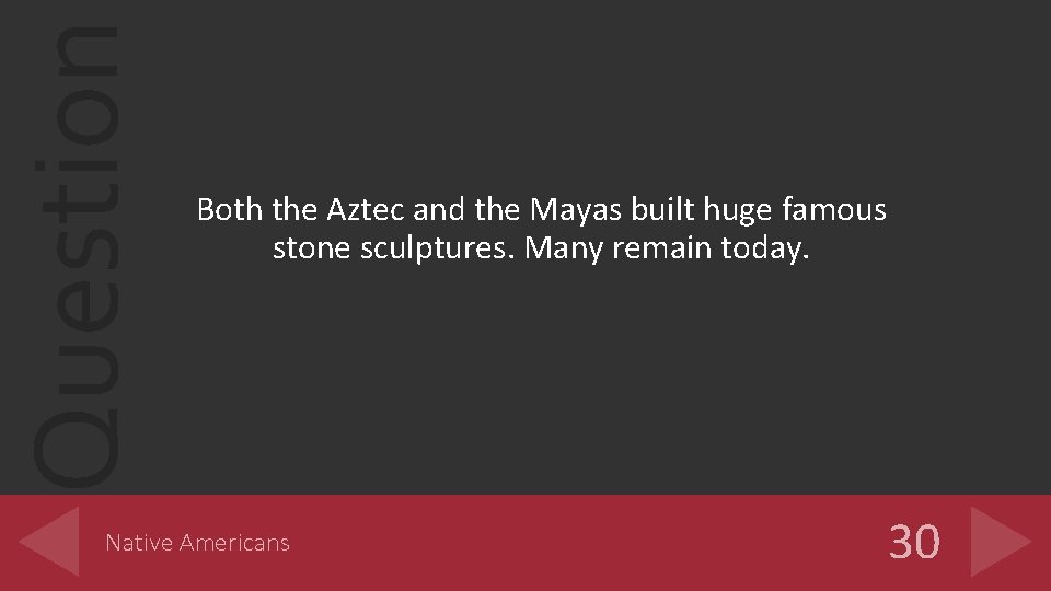 Question Both the Aztec and the Mayas built huge famous stone sculptures. Many remain