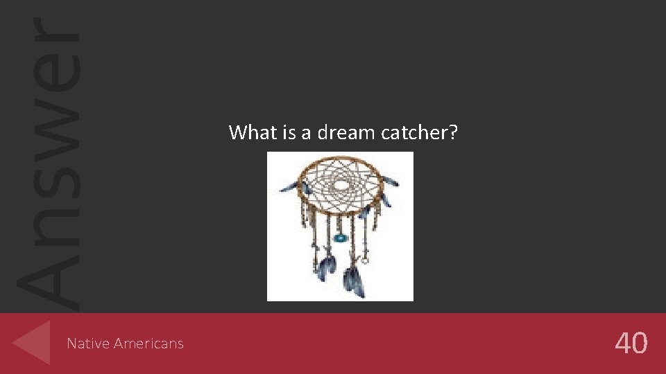 Answer Native Americans What is a dream catcher? 40 