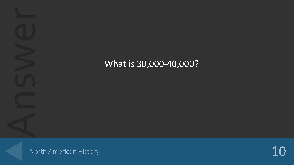 Answer North American History What is 30, 000 -40, 000? 10 