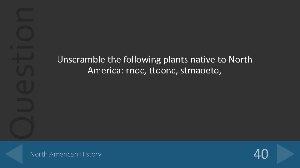 Question Unscramble the following plants native to North America: rnoc, ttoonc, stmaoeto, North American