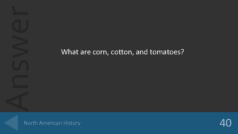 Answer What are corn, cotton, and tomatoes? North American History 40 