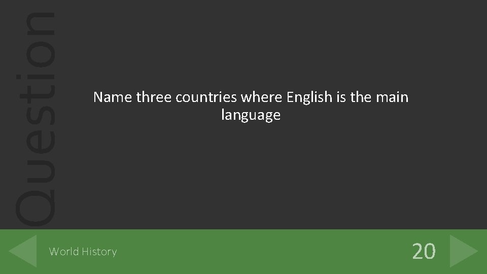 Question Name three countries where English is the main language World History 20 