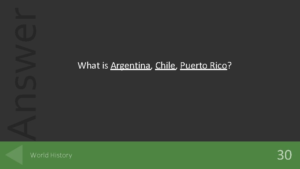 Answer World History What is Argentina, Chile, Puerto Rico? 30 