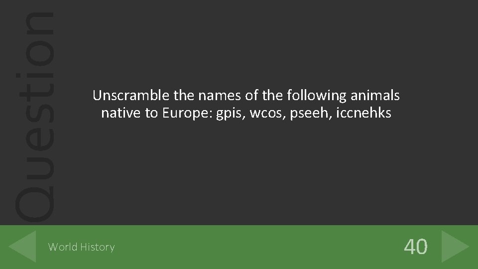 Question Unscramble the names of the following animals native to Europe: gpis, wcos, pseeh,