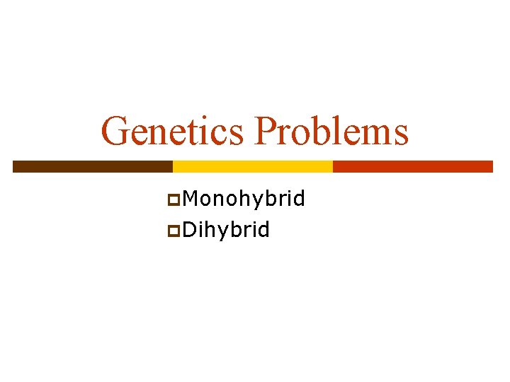 Genetics Problems p. Monohybrid p. Dihybrid 