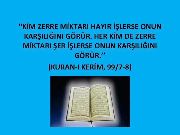 ‘‘KİM ZERRE MİKTARI HAYIR İŞLERSE ONUN KARŞILIĞINI GÖRÜR. HER KİM DE ZERRE MİKTARI ŞER