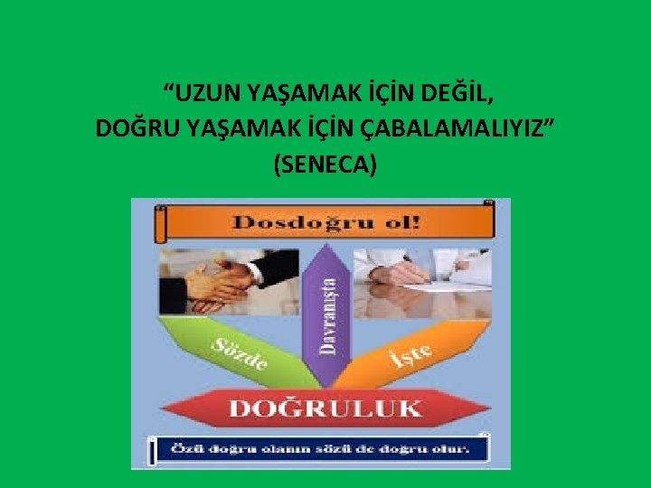 “UZUN YAŞAMAK İÇİN DEĞİL, DOĞRU YAŞAMAK İÇİN ÇABALAMALIYIZ” (SENECA) 