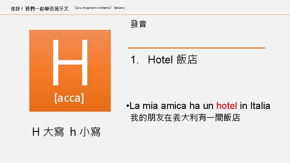 你好 ! 我們一起學西班牙文 Ciao, impariamo insieme l’italiano H [acca] 發音 1. Hotel 飯店 •