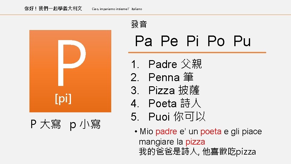 你好 ! 我們一起學義大利文 Ciao, impariamo insieme l’italiano P [pi] P 大寫 p 小寫 發音