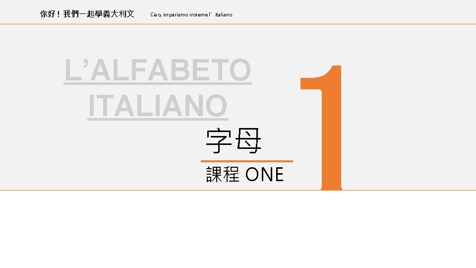 你好 ! 我們一起學義大利文 Ciao, impariamo insieme l’italiano L’ALFABETO ITALIANO 字母 1 課程 ONE 