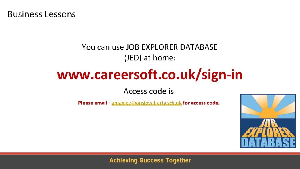 Business Lessons You can use JOB EXPLORER DATABASE (JED) at home: www. careersoft. co.