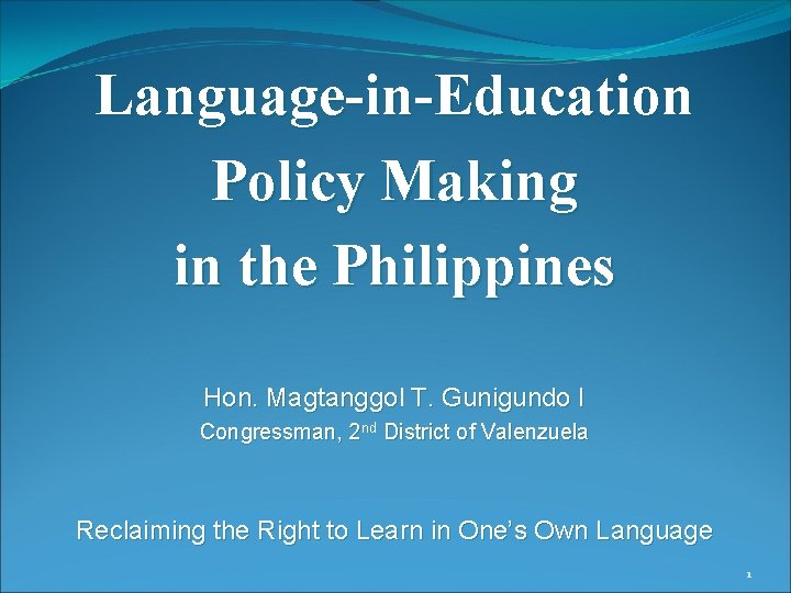 Language-in-Education Policy Making in the Philippines Hon. Magtanggol T. Gunigundo I Congressman, 2 nd