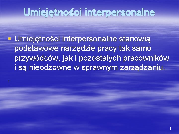 Umiejętności interpersonalne § Umiejętności interpersonalne stanowią podstawowe narzędzie pracy tak samo przywódców, jak i Umiejętności interpersonalne § Umiejętności interpersonalne stanowią podstawowe narzędzie pracy tak samo przywódców, jak i